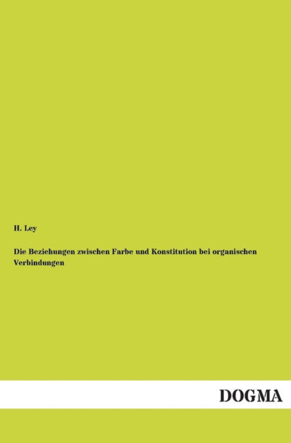 Cover for H. Ley · Die Beziehungen Zwischen Farbe Und Konstitution Bei Organischen Verbindungen (Paperback Book) [German edition] (2013)