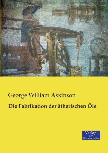 Cover for George William Askinson · Die Fabrikation der atherischen OEle (Paperback Book) (2019)