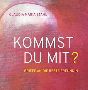 Cover for Claudia Maria DI (FH) Stahl · KOMMST DU MIT? – Briefe an die beste Freundin (Book) (2024)