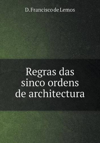 Regras Das Sinco Ordens De Architectura - D. Francisco De Lemos - Bøger - Book on Demand Ltd. - 9785518954564 - 2014