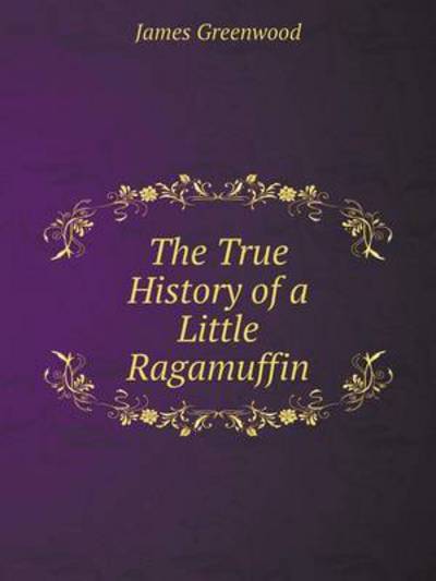 Cover for James Greenwood · The True History of a Little Ragamuffin (Paperback Book) (2014)