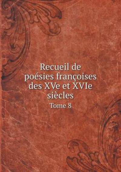 Cover for Anatole De Montaiglon · Recueil De Poesies Francoises Des Xve et Xvie Siecles Tome 8 (Paperback Book) (2015)