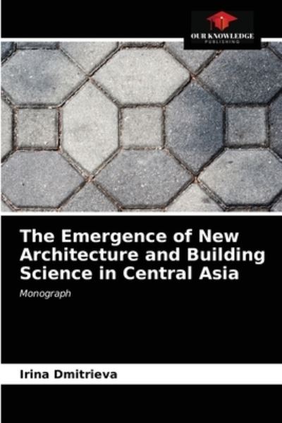 Cover for Irina Dmitrieva · The Emergence of New Architecture and Building Science in Central Asia (Paperback Book) (2021)