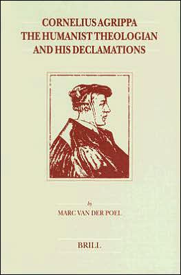 Cover for Marc Van Der Poel · Cornelius Agrippa, the Humanist Theologian and His Declamations (Brill's Studies in Intellectual History) (Brill's Studies in Itellectual History) (Hardcover Book) (1997)