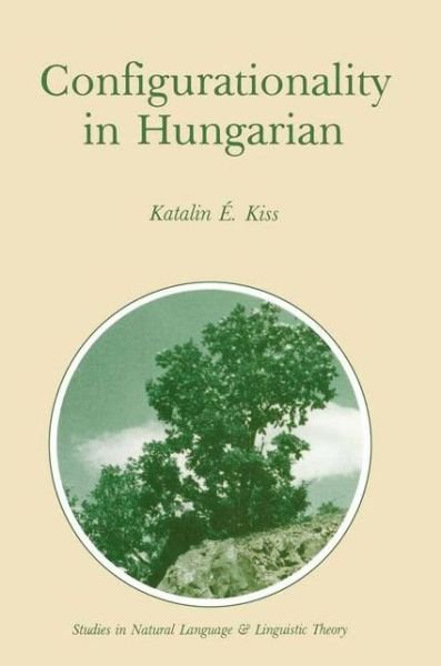 Katalin E. Kiss · Configurationality in Hungarian - Studies in Natural Language and Linguistic Theory (Paperback Book) [Softcover reprint of the original 1st ed. 1987 edition] (1987)