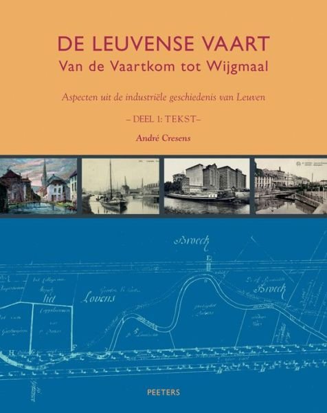 De Leuvense Vaart: Van De Vaartkom Tot Wijgmaal. Aspecten Uit De Industriele Geschiedenis Van Leuven. - A. Cresens - Livres - Peeters Bvba - 9789042925564 - 11 novembre 2012