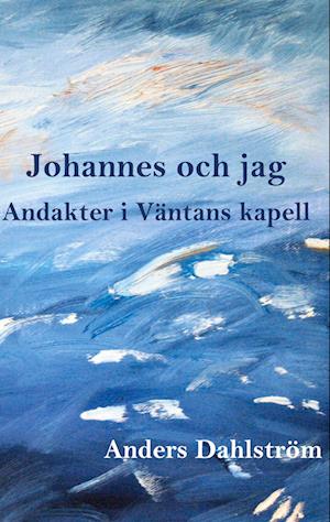 Cover for Anders Dahlström · Johannes och jag : andakter i Väntans kapell (Paperback Book) (2024)