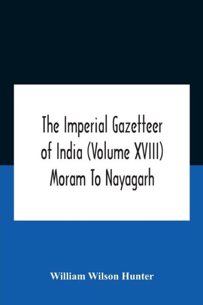 Cover for William Wilson Hunter · The Imperial Gazetteer Of India (Volume Xviii) Moram To Nayagarh (Taschenbuch) (2020)