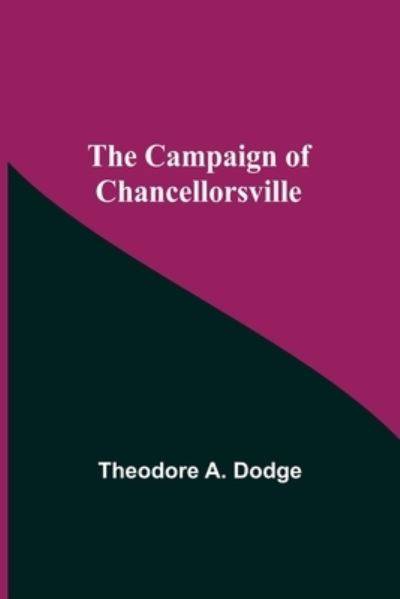 Cover for Theodore A Dodge · The Campaign Of Chancellorsville (Paperback Book) (2021)