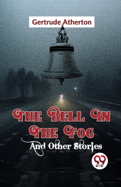 Cover for Gertrude Atherton · The Bell in the Fog and Other Stories (Taschenbuch) (2023)