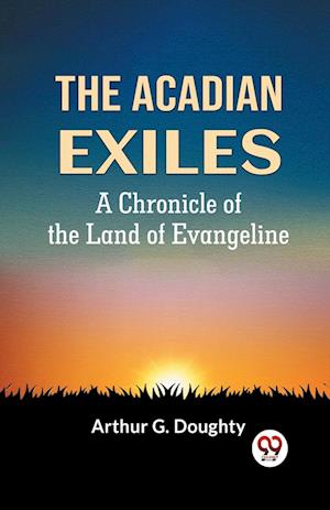 Cover for G Doughty Arthur · THE ACADIAN EXILESA Chronicle of the Land of Evangeline (Edition2023) (Paperback Book) (2023)