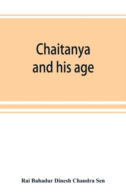 Cover for Rai Bahadur Dinesh Chandra Sen · Chaitanya and his age (Ramtanu Lahri Fellowship Lectures for the year 1919 and 1921) (Pocketbok) (2019)