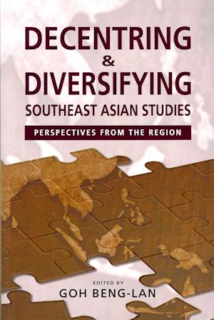 Decentring and Diversifying Southeast Asian Studies: Perspectives from the Region - Goh Beng-Lan - Books - ISEAS - 9789814311564 - August 30, 2011