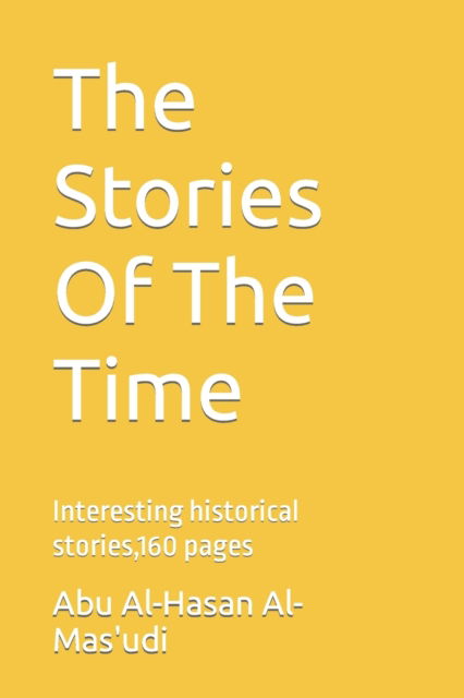 Cover for Abu Al-Hasan Al-Mas'udi · The Stories Of The Time: Interesting historical stories,160 pages (Pocketbok) (2022)