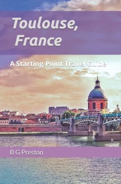 Cover for B G Preston · Toulouse, France: And the Haute-Garonne Area - Starting-Point Travel Guides (Paperback Book) (2021)