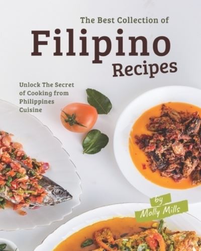 Cover for Molly Mills · The Best Collection of Filipino Recipes: Unlock The Secret of Cooking from Philippines Cuisine (Paperback Book) (2021)