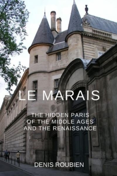 Cover for Denis Roubien · Le Marais. The hidden Paris of the Middle Ages and the Renaissance - Travel to Culture and Landscape (Paperback Book) (2020)