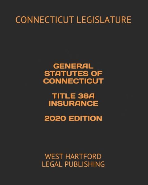 Cover for Connecticut Legislature · General Statutes of Connecticut Title 38a Insurance 2020 Edition (Pocketbok) (2020)