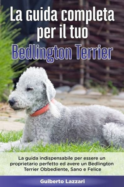 Cover for Guiberto Lazzari · La Guida Completa per Il Tuo Bedlington Terrier (Paperback Book) (2020)