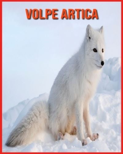 Cover for Alicia Moore · Volpe Artica: Foto stupende e fatti divertenti Libro sui Volpe Artica per bambini (Paperback Book) (2021)