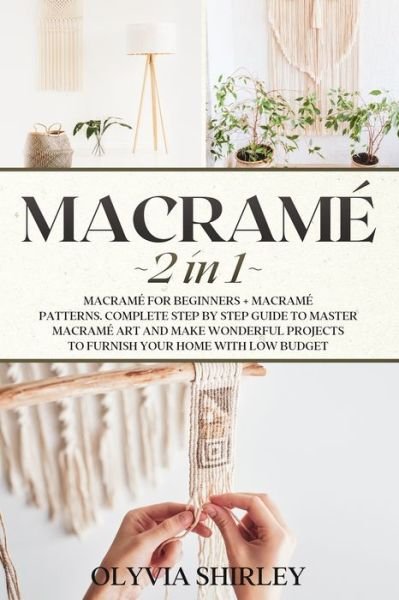 Cover for Olyvia Shirley · Macrame: 2 in 1 - Macrame for beginners + Macrame patterns. Complete step by step guide to master macrame art and make wonderful projects to furnish your home with low budget - Macrame (Paperback Book) (2021)