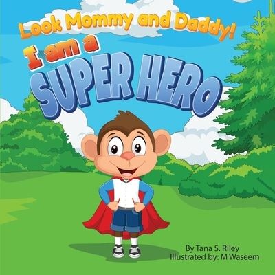 Cover for Tana S Riley · Look Mommy and Daddy! I am a Super Hero! (Paperback Book) (2022)