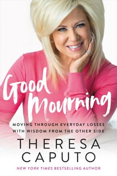 Cover for Theresa Caputo · Good Mourning: Moving Through Everyday Losses with Wisdom from the Other Side (Hardcover Book) (2020)