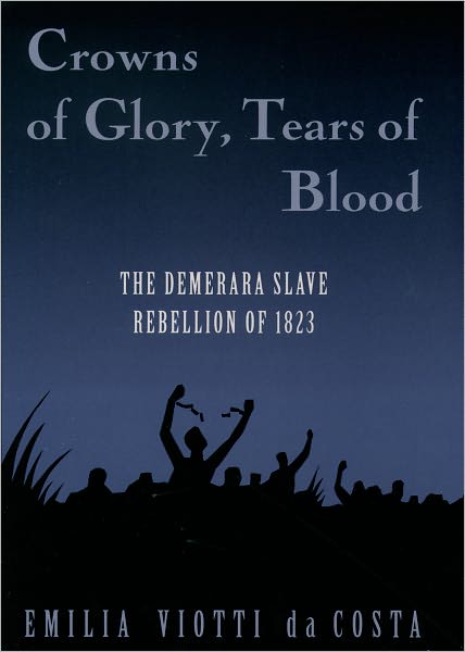 Crowns of Glory, Tears of Blood: The Demerara Slave Rebellion of 1823 - Costa, Emilia Viotti da (Professor of History, Professor of History, Yale University) - Kirjat - Oxford University Press Inc - 9780195106565 - torstai 2. lokakuuta 1997