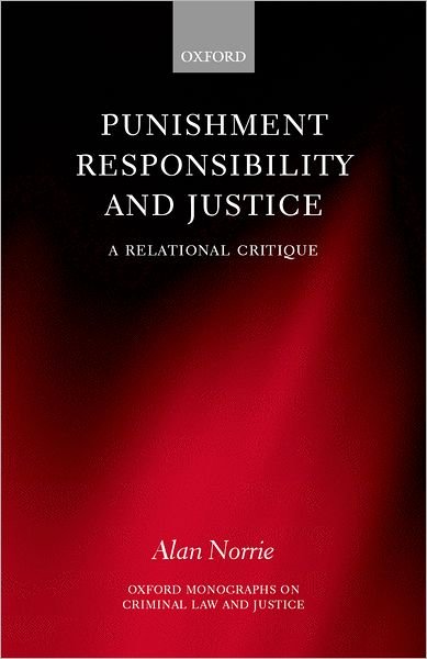 Cover for Norrie, Alan (Edmund Davies Professor of Criminal Law and Justice, Edmund Davies Professor of Criminal Law and Justice, King's College, London) · Punishment, Responsibility, and Justice: A Relational Critique - Oxford Monographs on Criminal Law and Justice (Innbunden bok) (2000)
