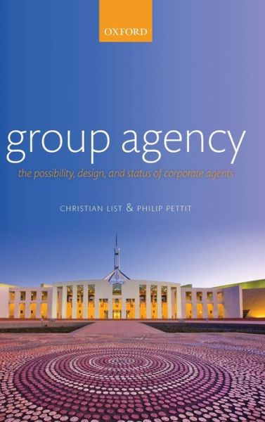 Cover for List, Christian (London School of Economics) · Group Agency: The Possibility, Design, and Status of Corporate Agents (Hardcover Book) (2011)