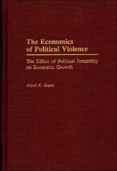 Cover for Dipak K. Gupta · The Economics of Political Violence: The Effect of Political Instability on Economic Growth (Innbunden bok) (1990)