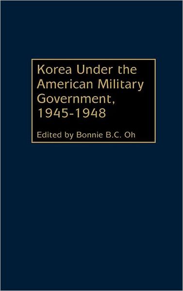 Cover for Bonnie Oh · Korea Under the American Military Government, 1945-1948 (Hardcover Book) (2002)