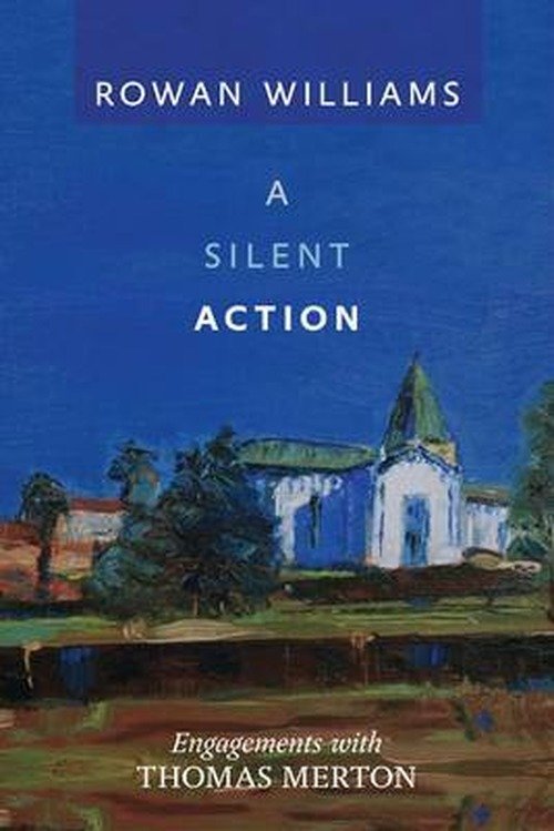 A Silent Action: Engagements With Thomas Merton - Rt Hon Rowan Williams - Boeken - SPCK Publishing - 9780281070565 - 18 april 2013