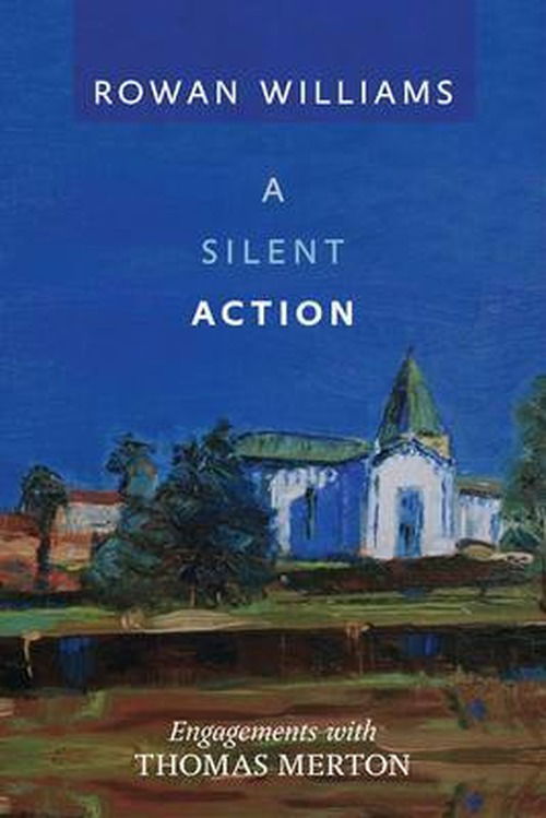 A Silent Action: Engagements With Thomas Merton - Rt Hon Rowan Williams - Books - SPCK Publishing - 9780281070565 - April 18, 2013