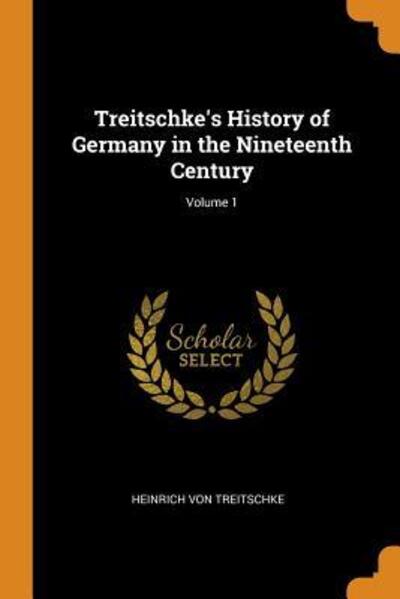 Cover for Heinrich Von Treitschke · Treitschke's History of Germany in the Nineteenth Century; Volume 1 (Paperback Book) (2018)