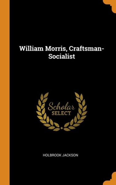 Cover for Holbrook Jackson · William Morris, Craftsman-Socialist (Hardcover Book) (2018)