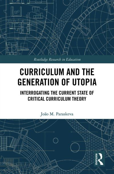 Cover for Joao M. Paraskeva · Curriculum and the Generation of Utopia: Interrogating the Current State of Critical Curriculum Theory - Routledge Research in Education (Taschenbuch) (2022)