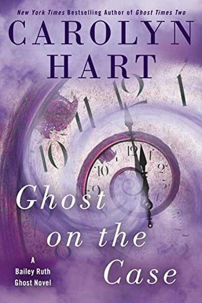 Cover for Carolyn Hart · Ghost On The Case - A Bailey Ruth Ghost Novel (Hardcover Book) (2017)