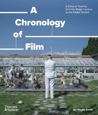 A Chronology of Film: A Cultural Timeline from the Magic Lantern to the Digital Screen - Ian Haydn Smith - Bücher - Thames & Hudson Ltd - 9780500298565 - 13. März 2025