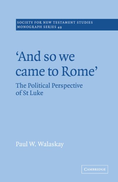 'And so we Came to Rome ': The Political Perspective of St Luke - Society for New Testament Studies Monograph Series - Paul W. Walaskay - Livros - Cambridge University Press - 9780521020565 - 6 de outubro de 2005