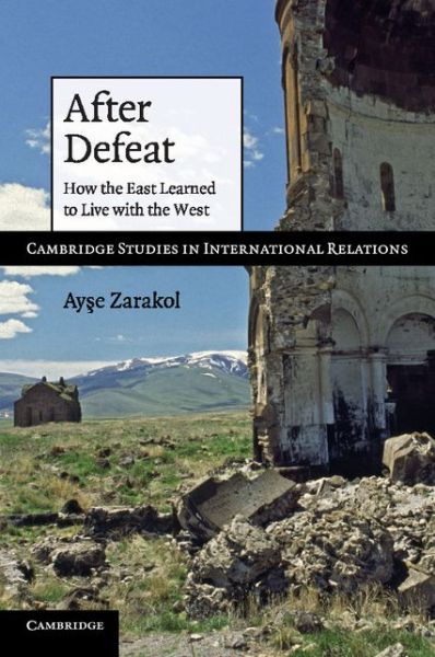 Cover for Zarakol, Ayse (Washington and Lee University, Virginia) · After Defeat: How the East Learned to Live with the West - Cambridge Studies in International Relations (Paperback Book) (2010)