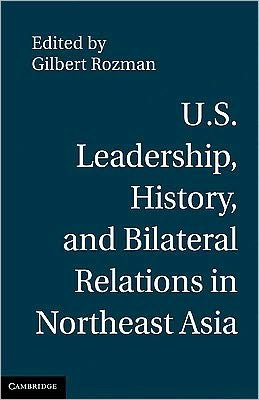 Cover for Gilbert Rozman · U.S. Leadership, History, and Bilateral Relations in Northeast Asia (Inbunden Bok) (2010)