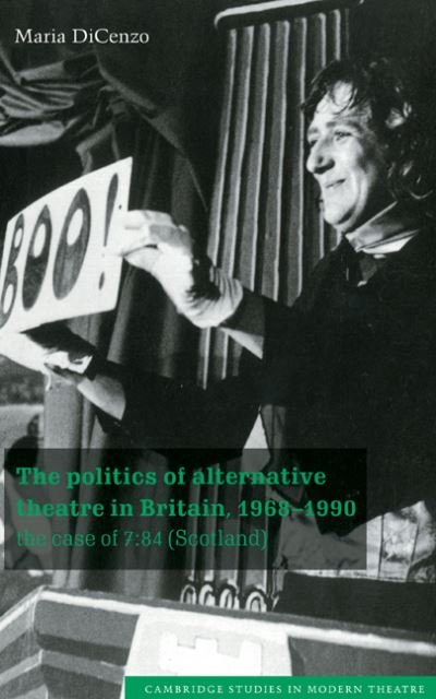 Cover for DiCenzo, Maria (Wilfrid Laurier University, Ontario) · The Politics of Alternative Theatre in Britain, 1968–1990: The Case of 7:84 (Scotland) - Cambridge Studies in Modern Theatre (Hardcover bog) (1996)