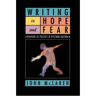 Cover for McLaren, John (Victoria University of Technology, Melbourne) · Writing in Hope and Fear: Literature as Politics in Postwar Australia (Paperback Book) (1996)