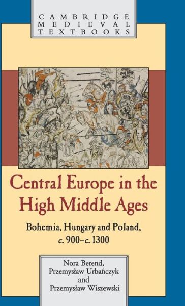 Cover for Berend, Nora (University of Cambridge) · Central Europe in the High Middle Ages - Cambridge Medieval Textbooks (Hardcover Book) (2013)