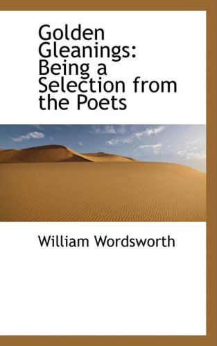 Cover for William Wordsworth · Golden Gleanings: Being a Selection from the Poets (Hardcover Book) (2008)