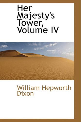 Her Majesty's Tower, Volume Iv - William Hepworth Dixon - Books - BiblioLife - 9780559274565 - October 15, 2008