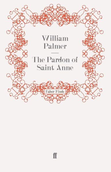 The Pardon of Saint Anne - William Palmer - Books - Faber & Faber - 9780571252565 - June 18, 2009