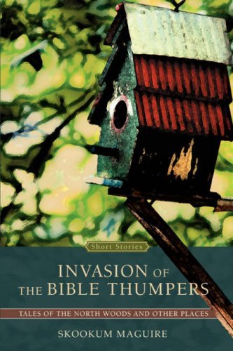 Cover for Skookum Maguire · Invasion of the Bible Thumpers: Tales of the North Woods and Other Places (Hardcover bog) (2007)