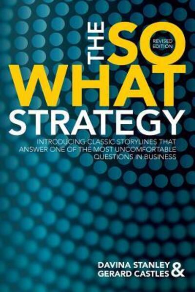 Cover for Davina Stanley · The So What Strategy Revised Edition: Introducting Classic Storylines That Answer One of the Mostuncomfortable Questions in Business (Paperback Book) (2019)